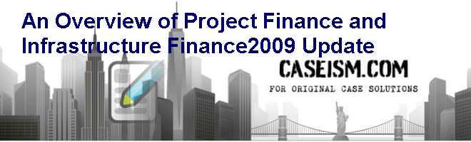 An Overview of Project Finance and Infrastructure Finance–2009 Update Case Solution An Overview of Project Finance and Infrastructure Finance–2009 Update Case Solution